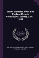 List of members of the New England historic genealogical society, April 1, 1898 1377973603 Book Cover