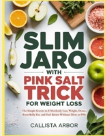 Slim Jaro with Pink Salt Trick for Weight Loss: The Simple Secrets to Effortlessly Lose Weight, Detox, Burn Belly Fat, and Feel Better Without Diets or Pills B0FBL79HWJ Book Cover