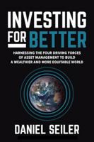 Investing for Better: Harnessing the Four Driving Forces of Asset Management to Build a Wealthier and More Equitable World 1265066914 Book Cover