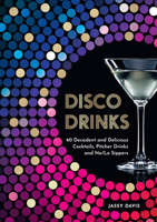 Disco Drinks Hb: 60 Decadent and Delicious Cocktails, Pitcher Drinks, and No/Lo Sippers 0008640106 Book Cover