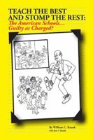 Teach the Best and Stomp the Rest: The American Schools...Guilty as Charged? 1466988630 Book Cover