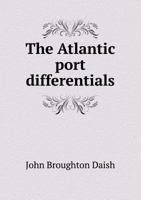 The Atlantic Port Differentials: Documents Pertaining To The Adjustment Of Freight Rates Between The West & The North Atlantic Ports... 0530119242 Book Cover