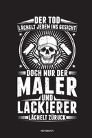 Der Tod lächelt jedem ins Gesicht doch nur der Maler und Lackierer lächelt zurück - Notizbuch (German Edition) 171300433X Book Cover