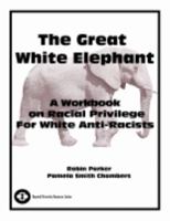 The Great White Elephant: A Workbook on Racial Privilege For White Anti-Racists 0979640407 Book Cover