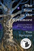 The Star in the Sycamore: Discovering Nature’s Hidden Virtues in the Wild Nearby 1950659542 Book Cover