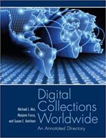 Digital Collections Worldwide: An Annotated Directory 1555707017 Book Cover