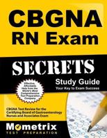 CBGNA RN Exam Secrets, Study Guide: CBGNA Test Review for the Certifying Board of Gastroenterology Nurses and Associates Exam 1609712501 Book Cover