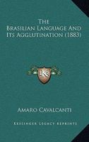 The Brasilian Language And Its Agglutination: By Amaro Cavalcanti, ..... 1104908956 Book Cover