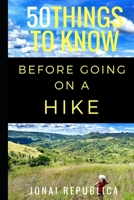 50 Things to Know Before Going on a Hike: A Beginner's Guide to a Safe and Meaningful Outdoors Experience 1549649078 Book Cover