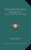 Geschichte Von Italien V1: Vom Jahr 1815 Bis 1850 (1867) 1168480000 Book Cover