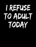 I Refuse To Adult Today: Lined Journal Notebook Diary Writing Gift For Men Women 1692562061 Book Cover