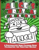 Alice's Christmas Coloring Book: A Personalized Name Coloring Book Celebrating the Christmas Holiday 1729868622 Book Cover