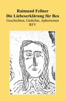 Die Liebeserklärung für Bea: Geschichten, Gedichte, Aphorismen 3000688129 Book Cover