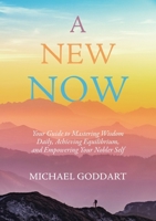 A New Now: Your Guide to Mastering Wisdom Daily, Achieving Equilibrium, and Empowering Your Nobler Self 1951937732 Book Cover