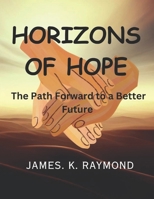 HORIZONS OF HOPE: The Path Forward to a Better Future B0CJ41XF3K Book Cover
