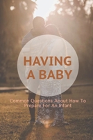 Having A Baby: Common Questions About How To Prepare For An Infant: How To Plan For Pregnancy After Period B091F5QNLN Book Cover