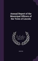 Annual Report of the Municipal Officers of the Town of Lincoln 135878793X Book Cover