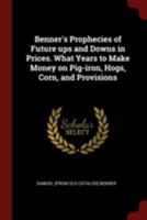 Benners Prophecies of Future Ups and Downs in Prices. What Years to Make Money on Pig-iron, Hogs, Corn, and Provisions 1015433669 Book Cover