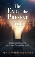 The End of the Present Age: The ultimate truth about the Second Coming of the Lord! B0DTJLWZS7 Book Cover