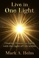 Live in One Light: Creating Heaven on Earth with the Light of Life within B08PX7KJ58 Book Cover