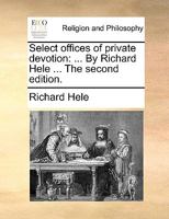 Select offices of private devotion: ... By Richard Hele ... The second edition. 1171165242 Book Cover