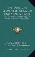 Das Deutsche Element In Ungaren Und Seine Aufgabe: Eine Zeitfrage Besprochen Von Einem Deutschungar (1843) 1167429672 Book Cover