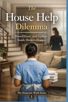 The House Help Dilemma: Power, Trust, and Failure Inside Modern Homes (The Domestic Work Series) B0GJNMDVBQ Book Cover