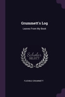 Grummett's Log: Leaves From My Book 102161808X Book Cover