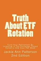 Truth about Etf Rotation: Fund Your Retirement by Investing in Top Exchange Traded Funds in One Hour Per Week 1481238655 Book Cover