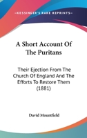 The Church and Puritans: A Short Account of the Puritans: Their Ejection from the Church of England and the Efforts to Restore Them 1165096706 Book Cover