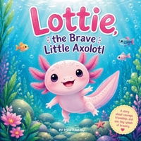 Lottie The Brave Little Axolotl B0H9RJRBCL Book Cover
