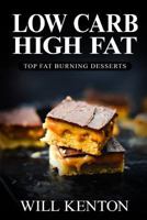 Low Carb High Fat: Top Fat Burning Desserts: With Over 200+ Decadent Dessert Recipes 1537486659 Book Cover