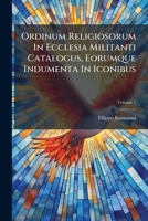 Ordinum Religiosorum In Ecclesia Militanti Catalogus, Eorumque Indumenta In Iconibus (Italian Edition) 102431197X Book Cover