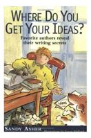 Where Do You Get Your Ideas?: Favorite Authors Reveal Their Writing Secrets 0802774210 Book Cover