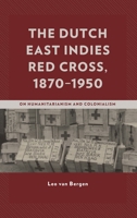 The Dutch East Indies Red Cross, 1870-1950: On Humanitarianism and Colonialism 1498595766 Book Cover