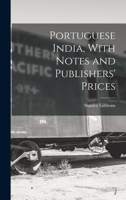 Portuguese India, With Notes and Publishers' Prices 1018078452 Book Cover