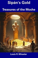 Sipán's Gold: Treasures of the Moche B0DXTYZNK3 Book Cover