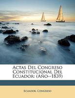 Actas Del Congreso Constitucional Del Ecuador: (Año--1839) 114567741X Book Cover