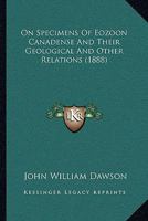 On Specimens Of Eozoon Canadense And Their Geological And Other Relations 054882584X Book Cover