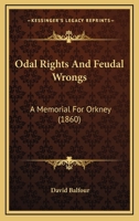 Odal Rights And Feudal Wrongs: A Memorial For Orkney 1164845624 Book Cover
