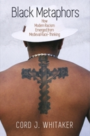 Black Metaphors : How Modern Racism Emerged from Medieval Race-Thinking 081225158X Book Cover