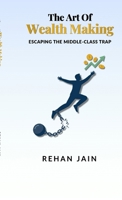 The Art of Wealth Making: Escaping the Middle-Class Trap B0H77KWRSZ Book Cover