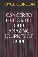CANCER TO LIVE OR DIE OUR AMAZING JOURNEY OF HOPE B08FP9XCKS Book Cover