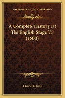 A complete history of the English stage. ... by Mr. Dibdin. ... Volume 5 of 5 1014927846 Book Cover
