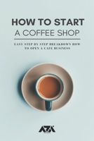 How to Start a Coffee Shop: Easy Step-by-Step Breakdown How to Open a Cafe Business 1393096026 Book Cover