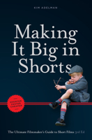 Making It Big in Shorts: Shorter, Faster, Cheaper: The Ultimate Filmmaker's Guide to Short Films 1615932569 Book Cover