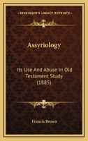 Assyriology: Its Use And Abuse In Old Testament Study 0469794666 Book Cover