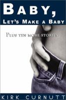 Baby, Let's Make a Baby: Plus Ten More Stories 1579660363 Book Cover
