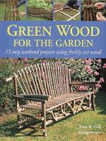 Green Wood for the Garden: 15 Easy Weekend Projects Using Freshly Cut Wood 0764121561 Book Cover