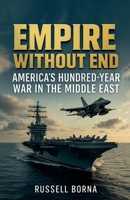 Empire Without End: America's Hundred-Year War in the Middle East B0FY23STZK Book Cover